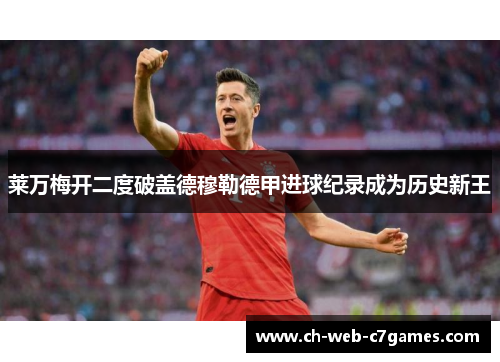 莱万梅开二度破盖德穆勒德甲进球纪录成为历史新王